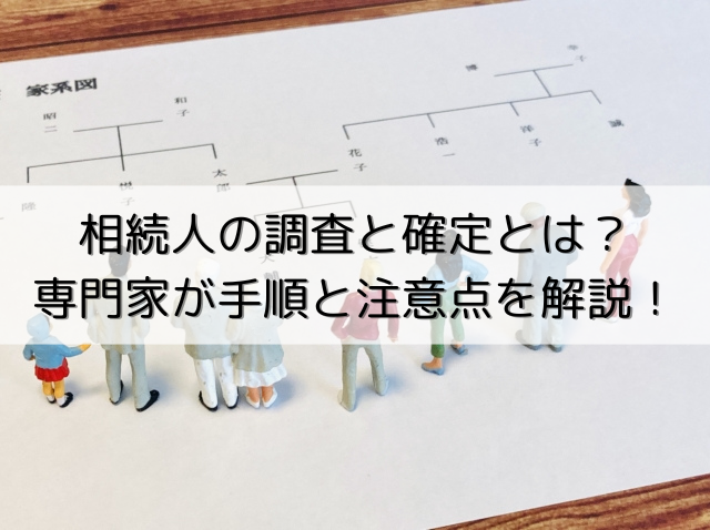 №1.相続人の調査と確定とは？専門家が手順と注意点を解説！