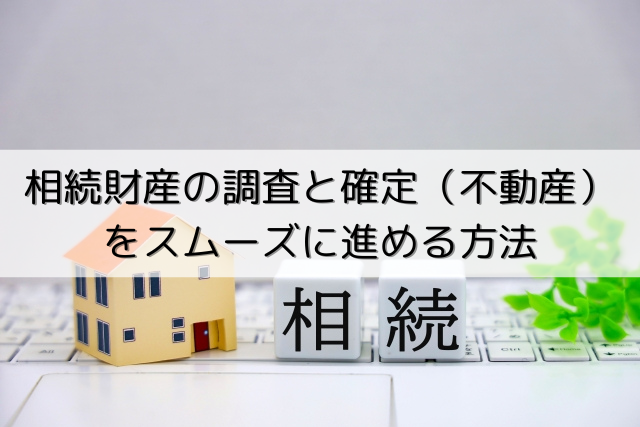 №3.相続財産の調査と確定（不動産）をスムーズに進める方法
